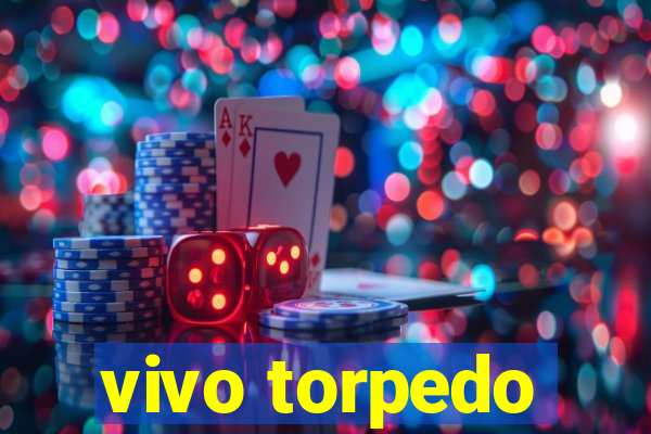 vivo torpedo